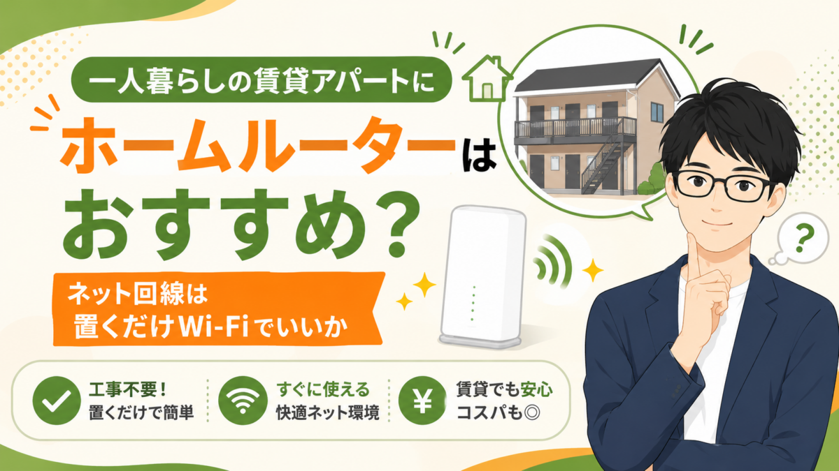 一人暮らしの賃貸アパートにホームルーターはおすすめ？ネット回線は置くだけWi-Fiでいいか検証