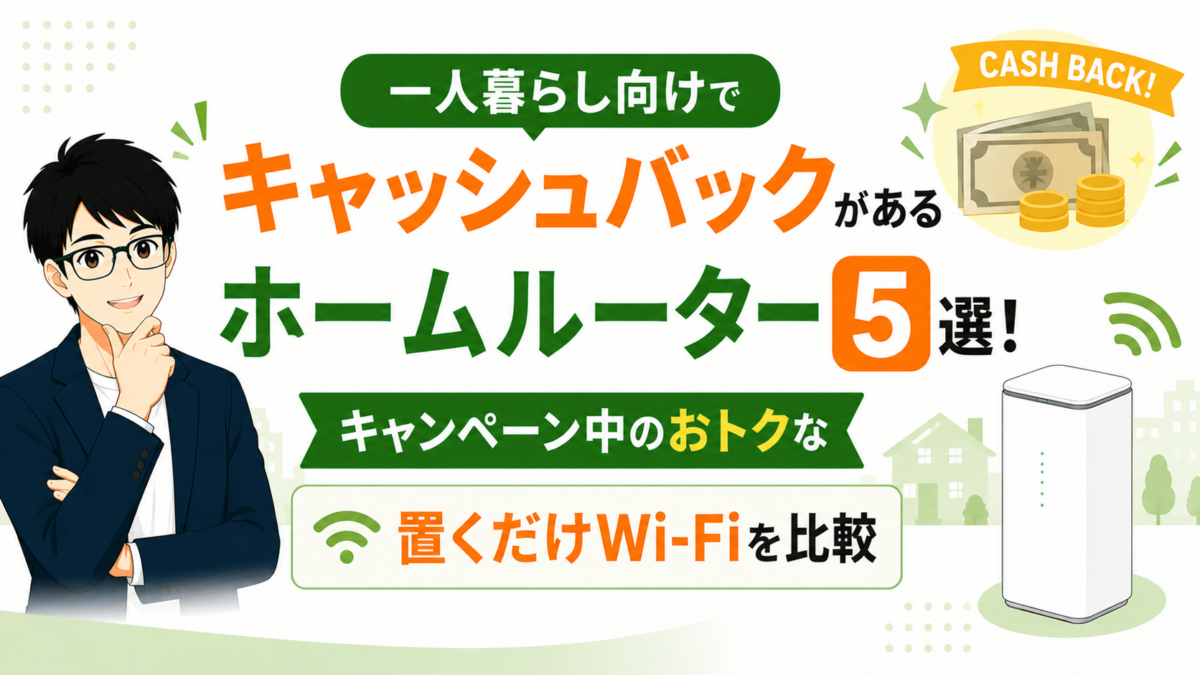 一人暮らし向けでキャッシュバックがあるホームルーター5選！キャンペーン中のおトクな置くだけWi-Fiを比較